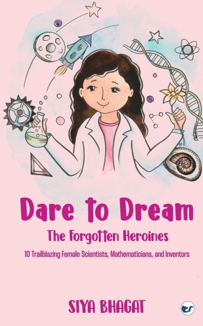 Dare to Dream: The Forgotten Heroines: 10 Trailblazing Female Scientists, Mathematicians, and Inventors: The Forgotten Heroines: : The Forgotten Heroines