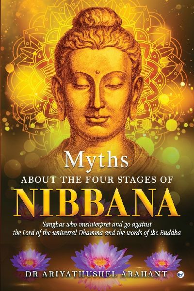 MYTHS ABOUT THE FOUR STAGES OF NIBBANA: Sanghas who misinterpret and go against the lord of the universal Dhamma and the words of the Buddha
