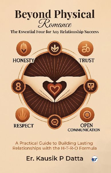 Beyond Physical Romance - The Essential Four For Any Relationship Success: A Practical Guide to Building Lasting Relationships with the H-T-R-O Formula