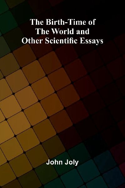 The Birth-Time of the World and Other Scientific Essays