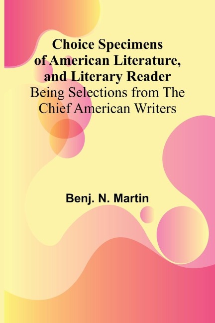 Choice Specimens of American Literature, and Literary Reader; Being Selections from the Chief American Writers