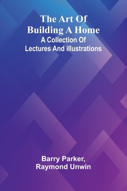 The Art Of Building A Home: A Collection Of Lectures And Illustrations