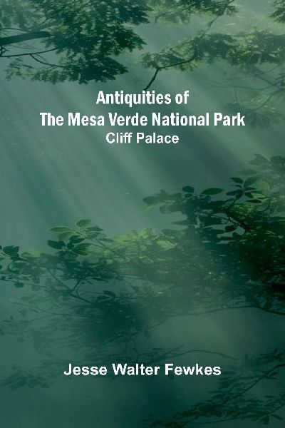 Antiquities of the Mesa Verde National Park: Cliff Palace
