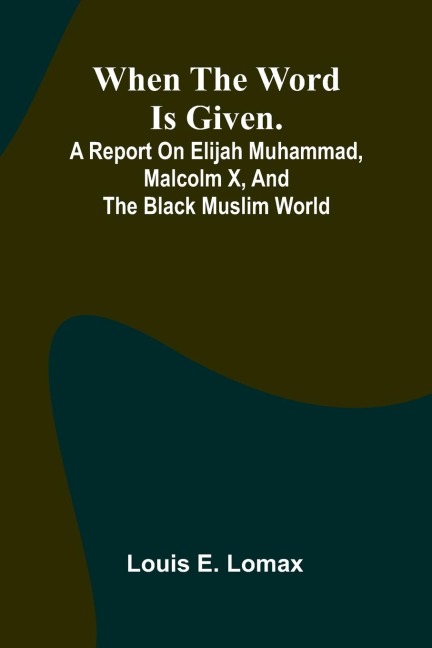 When The Word Is Given.; A Report On Elijah Muhammad, Malcolm X, And The Black Muslim World