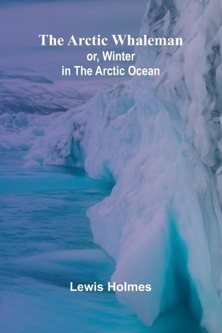 The Arctic Whaleman; or, Winter in the Arctic Ocean