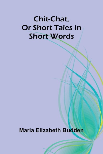 Chit-Chat, Or Short Tales in Short Words