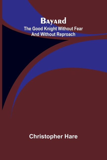 Bayard: the Good Knight Without Fear and Without Reproach