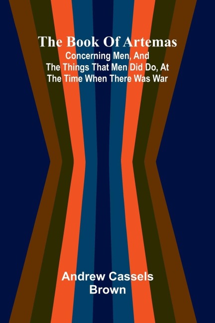 The Book Of Artemas; Concerning Men, And The Things That Men Did Do, At The Time When There Was War