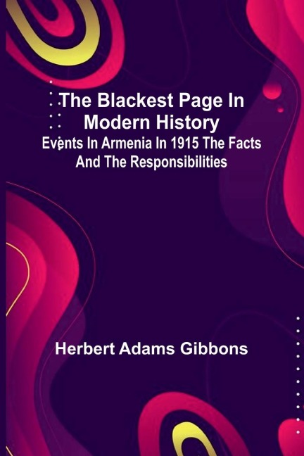 The Blackest Page In Modern History: Events In Armenia In 1915 The Facts And The Responsibilities