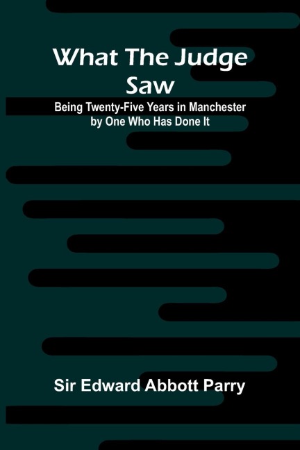 What The Judge Saw: Being Twenty-Five Years In Manchester By One Who Has Done It