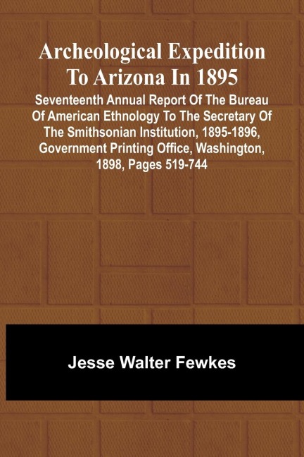 Archeological Expedition to Arizona in 1895; Seventeenth Annual Report of the Bureau of American Ethnology to the Secretary of the Smithsonian Institution, 1895-1896, Government Printing Office, Washington, 1898, pages 519-744