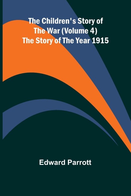 The Childrens Story of the War (Volume 4); The Story of the Year 1915