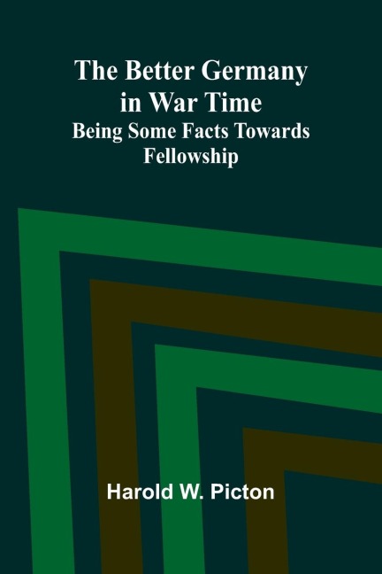 The Better Germany in War Time: Being Some Facts Towards Fellowship