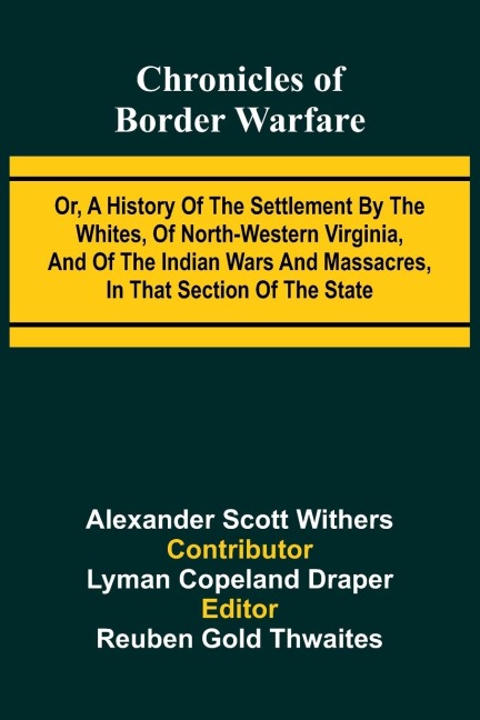 Chronicles of Border Warfare: Or, A history of the settlement by the whites, of north-western Virginia, and of the Indian wars and massacres, in that section of the state