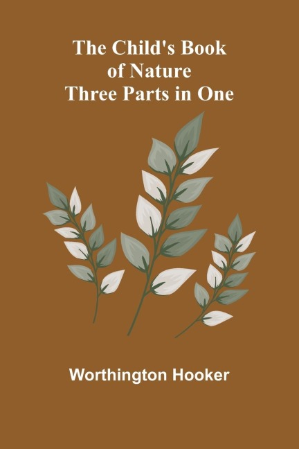 The Childs Book of Nature; Three Parts in One