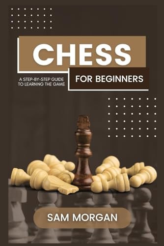 Chess for Beginners A Step-by-Step Guide to Learning the Game