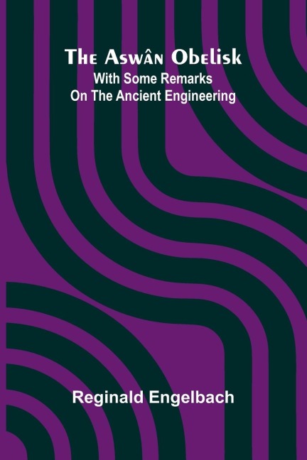The Asw n Obelisk; With Some Remarks On The Ancient Engineering
