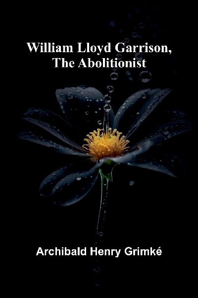 William Lloyd Garrison, the Abolitionist