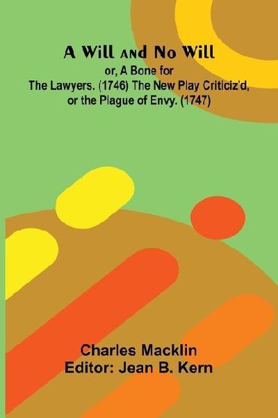 A Will and No Will; or, A Bone for the Lawyers. (1746) The New Play Criticizd, or the Plague of Envy. (1747)