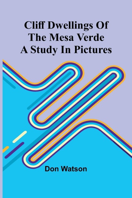 Cliff Dwellings Of The Mesa Verde: A Study In Pictures