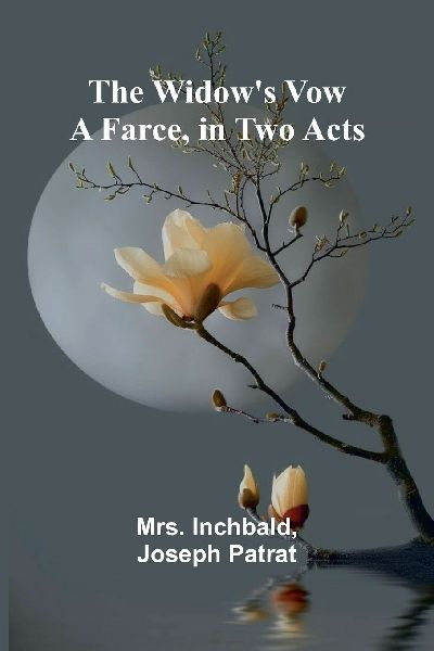 The Widows Vow: A Farce, in Two Acts