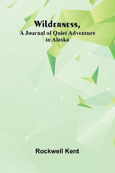 Wilderness, A Journal of Quiet Adventure in Alaska