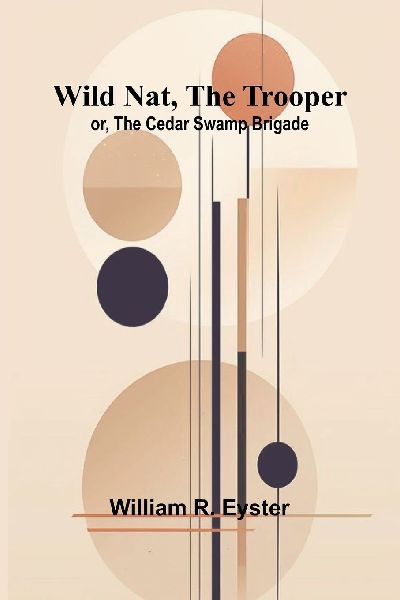 Wild Nat, the Trooper; or, The Cedar Swamp Brigade