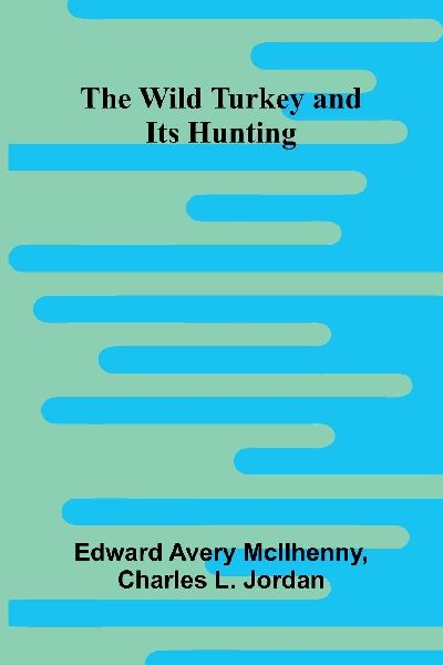 The Wild Turkey and Its Hunting