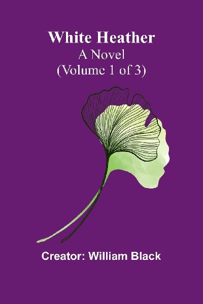 White Heather: A Novel (Volume 1 of 3)