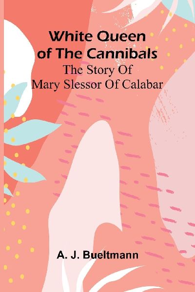 White Queen of the Cannibals: the Story of Mary Slessor of Calabar