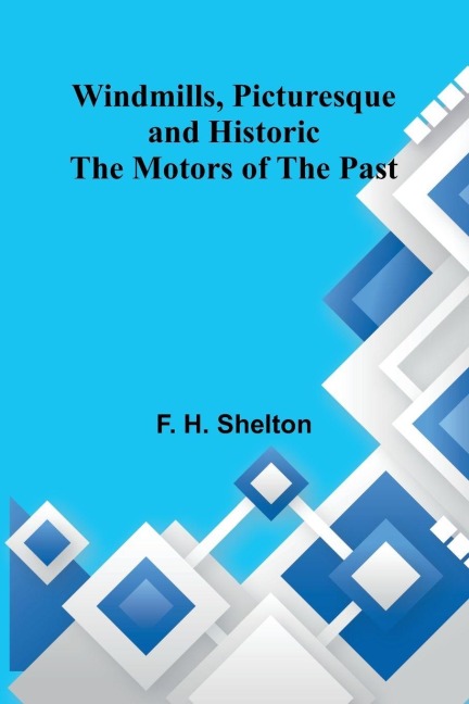 Windmills, Picturesque and Historic: The Motors of the Past