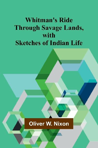 Whitmans Ride Through Savage Lands, with Sketches of Indian Life
