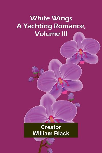 White Wings: A Yachting Romance, Volume III