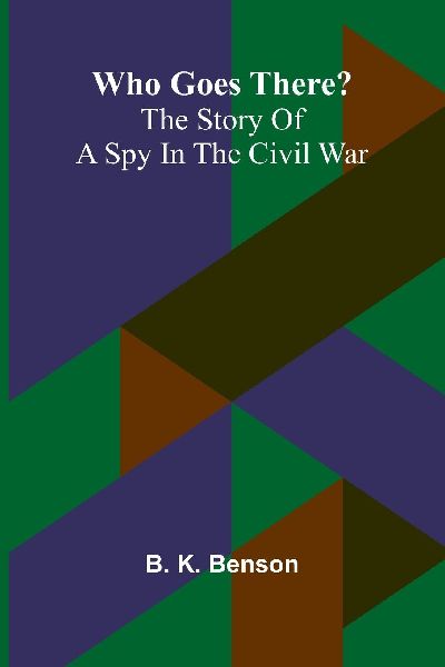 Who goes there?: The story of a spy in the Civil War
