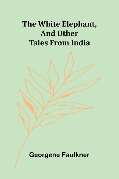 The White Elephant, and Other Tales From India