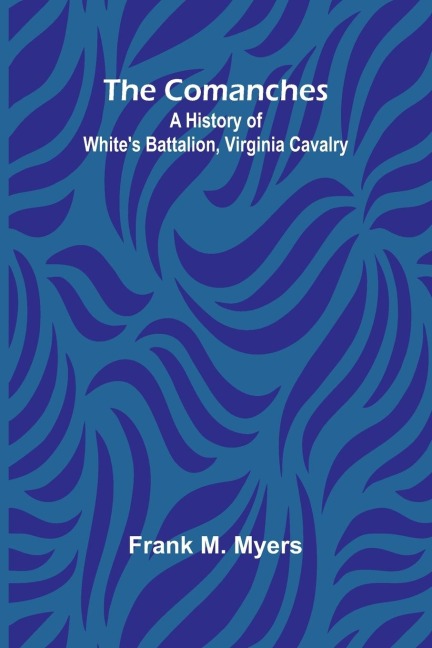 The Comanches: A History Of White'S Battalion, Virginia Cavalry