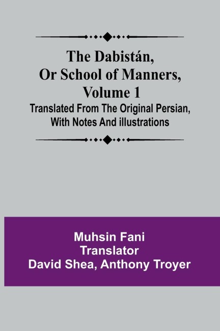 The Dabist n, Or School Of Manners, Volume 1 ; Translated From The Original Persian, With Notes And Illustrations