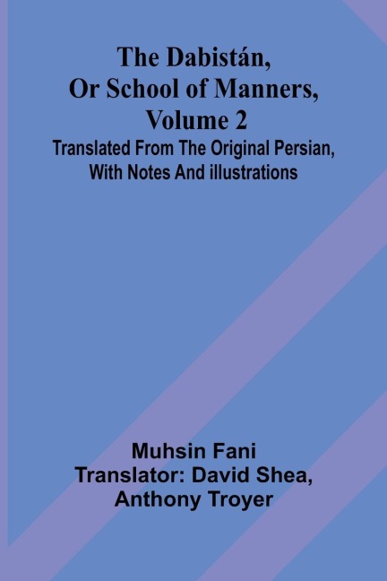 The Dabist n, Or School Of Manners, Volume 2; Translated From The Original Persian, With Notes And Illustrations