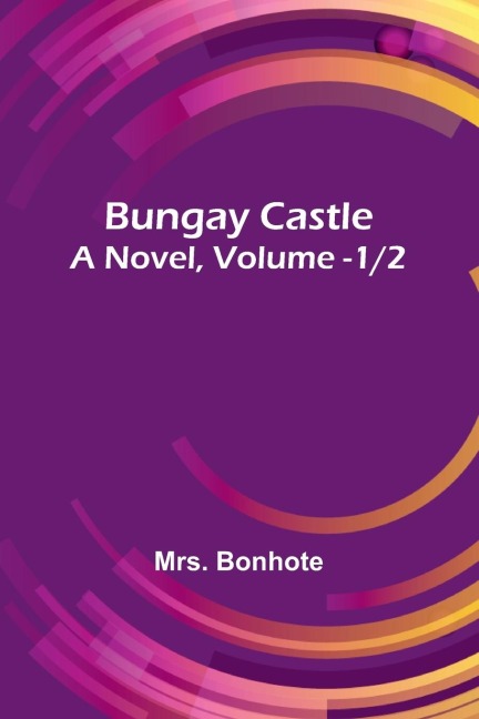 Bungay Castle: A Novel. V. 1/2