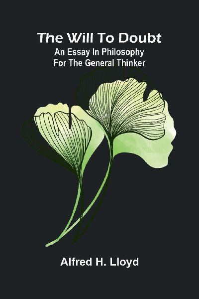 The will to doubt: An essay in philosophy for the general thinker