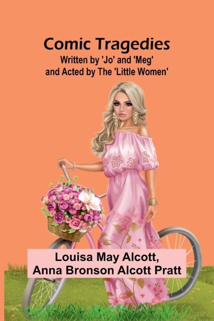 Comic Tragedies; Written By 'Jo' And 'Meg' And Acted By The 'Little Women'