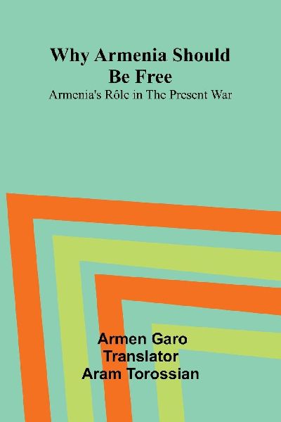 Why Armenia Should Be Free: Armenias R le in the Present War