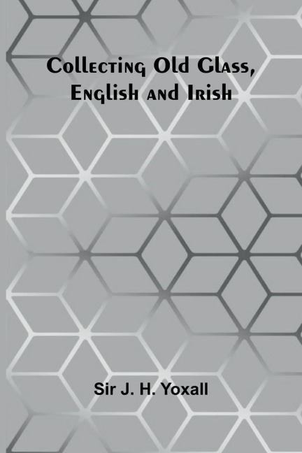 Collecting Old Glass, English And Irish