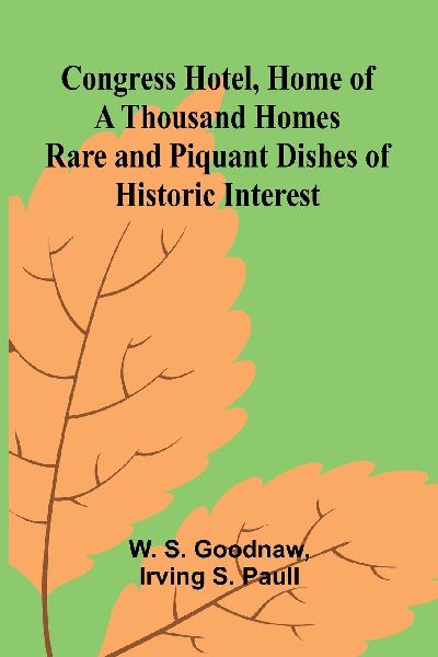 Congress Hotel, Home of a Thousand Homes; Rare and Piquant Dishes of Historic Interest