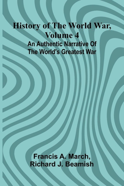History of the World War, Volume 4: An authentic narrative of the worlds greatest war