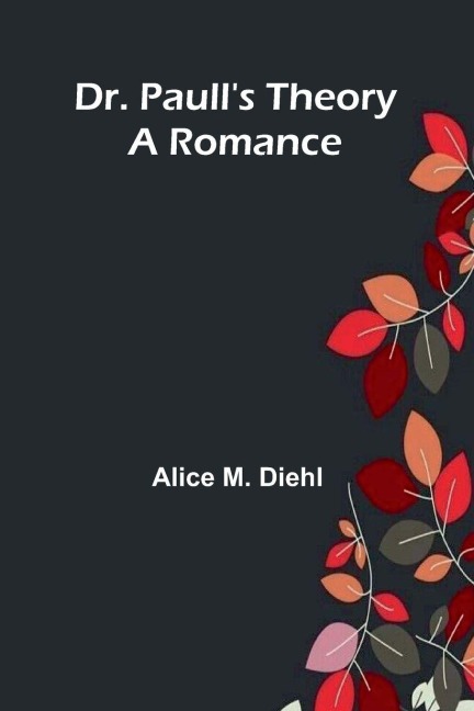 Dr. Paulls Theory: A Romance