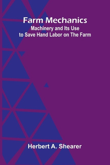 Farm Mechanics: Machinery and Its Use to Save Hand Labor on the Farm