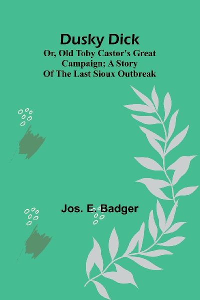 Dusky Dick: or, Old Toby Castors great campaign; A story of the last Sioux outbreak