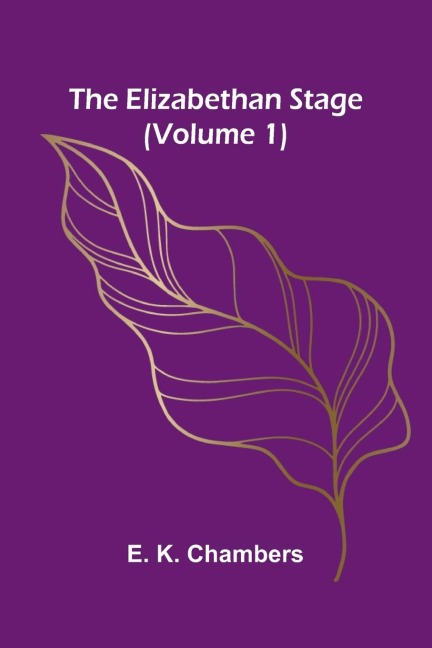 The Elizabethan Stage (Volume 1)