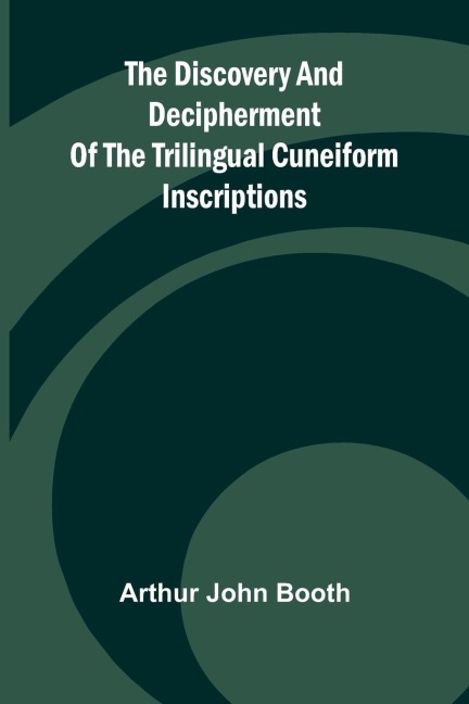 The Discovery And Decipherment Of The Trilingual Cuneiform Inscriptions